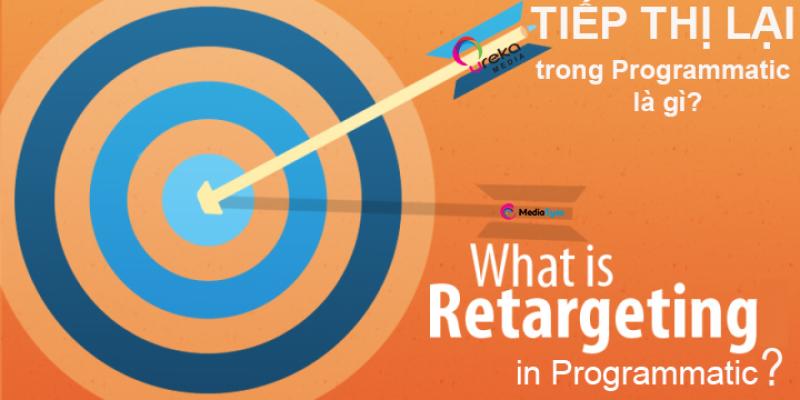 [ALL ABOUT PROGRAMMATIC] PART  10: RETARGETING - A STRONGER WITH PROGRAMMATIC